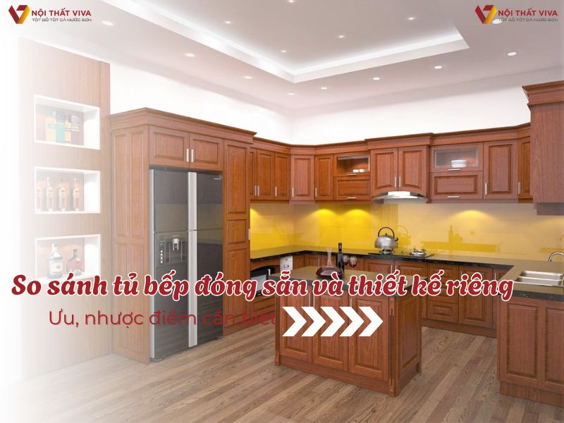 So sánh tủ bếp đóng sẵn và thiết kế riêng: Ưu, nhược điểm cần biết So sánh tủ bếp đóng sẵn và thiết kế riêng: Ưu, nhược điểm cần biết