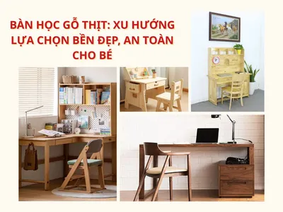 Bàn học gỗ thịt: Xu hướng lựa chọn bền đẹp, an toàn cho bé Bàn học gỗ thịt: Xu hướng lựa chọn bền đẹp, an toàn cho bé