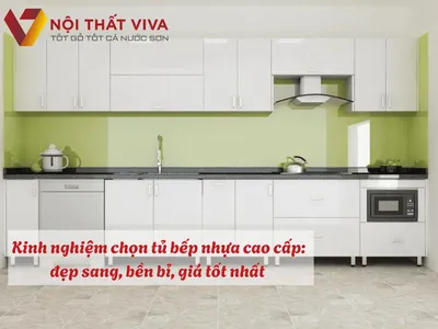 Kinh nghiệm chọn tủ bếp nhựa cao cấp: đẹp sang, bền bỉ, giá tốt nhất  Kinh nghiệm chọn tủ bếp nhựa cao cấp: đẹp sang, bền bỉ, giá tốt nhất