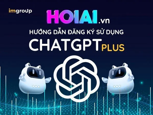 Hướng dẫn đăng ký sử dụng ChatGPT Plus HoiAI.VN