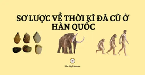 SƠ LƯỢC VỀ THỜI KỲ ĐỒ ĐÁ CŨ Ở HÀN QUỐC - 구석기시대