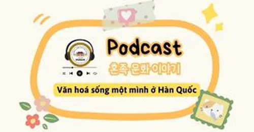 Luyện nghe tiếng Hàn qua văn hóa Hàn Quốc - Khám phá văn hoá sống một mình ở Hàn Quốc - 혼족 문화 이야기