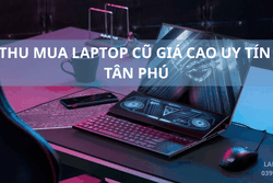 Thu mua laptop cũ giá cao uy tín Tân Phú | Không lo ép giá