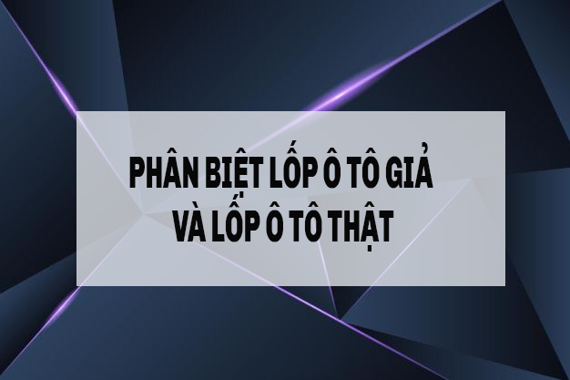 cách phân biệt lốp thật và lốp giả