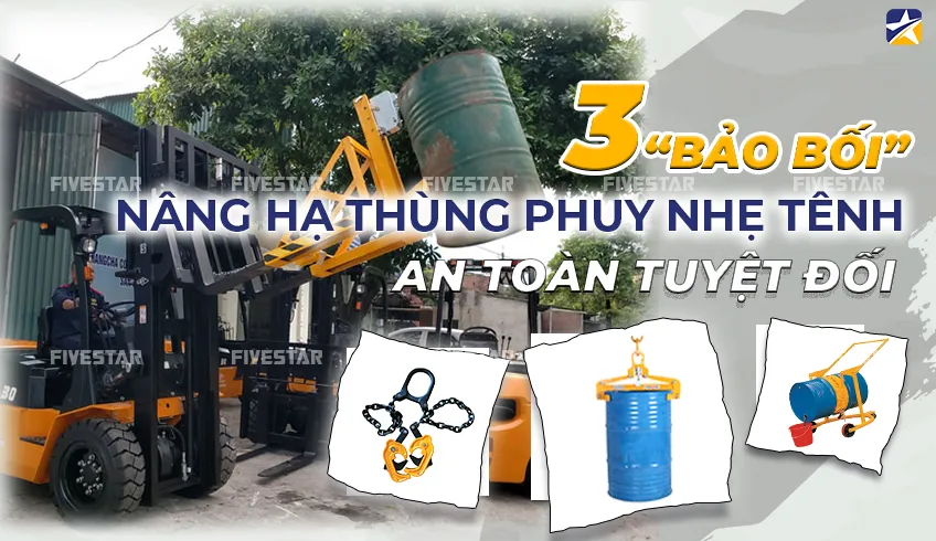 3 Bảo Bối Nâng Hạ Thùng Phuy Nhẹ Tênh, An Toàn Tuyệt Đối