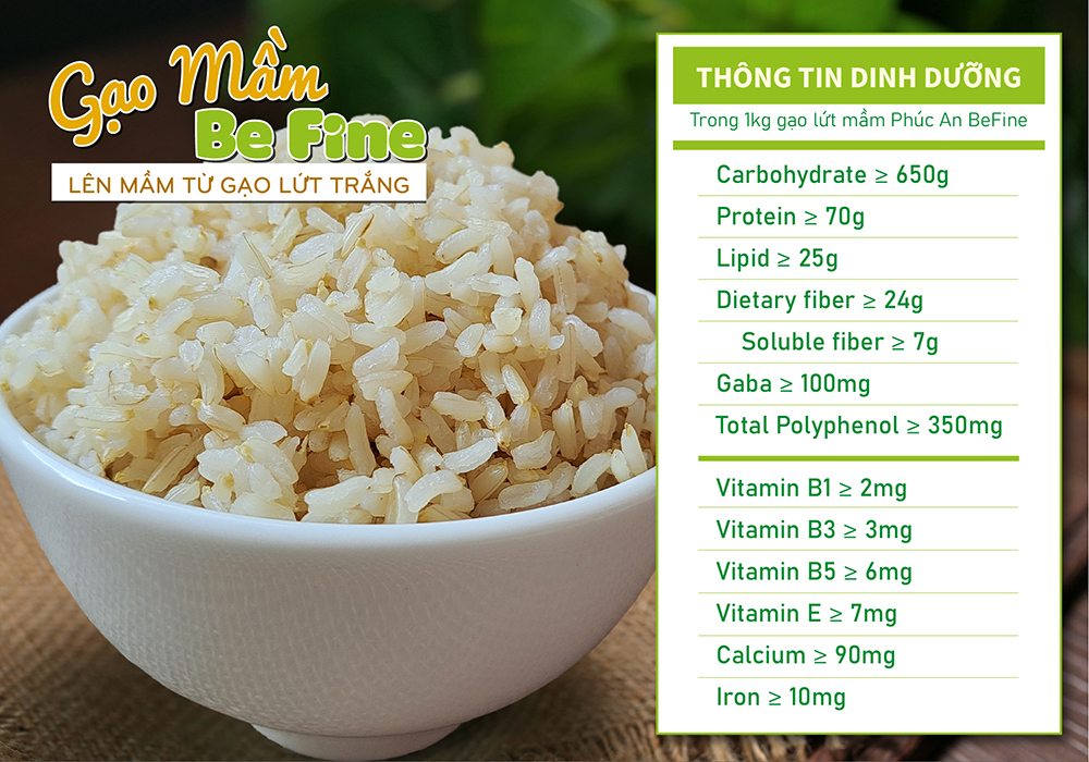 Gạo mầm Befine Phúc An có thành phần từ 100% gạo mầm, không chỉ có hương vị truyền thống thơm ngon mà còn đầy đủ các chất bổ dưỡng Gạo mầm Befine Phúc An có thành phần từ 100% gạo mầm, không chỉ có hương vị truyền thống thơm ngon mà còn đầy đủ các chất bổ dưỡng