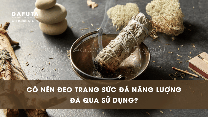 Có nên đeo trang sức đá năng lượng đã qua sử dụng?