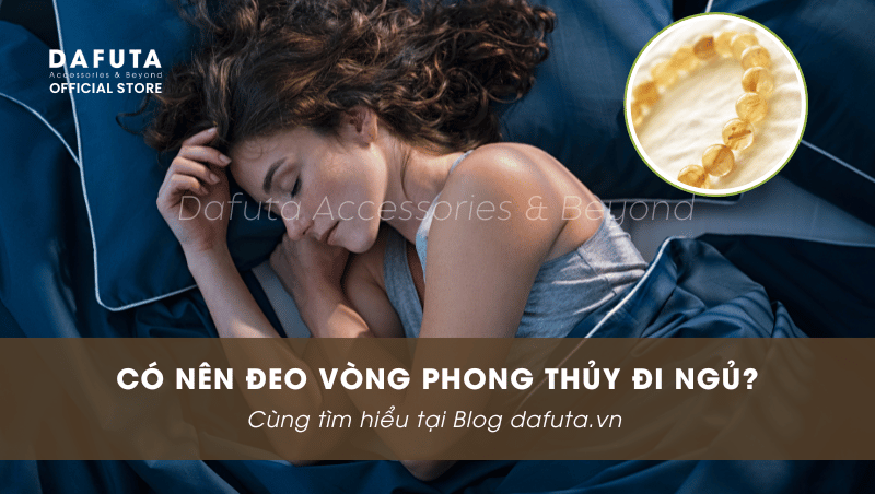 Có nên đeo vòng phong thủy đi ngủ?