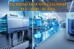 Tối ưu hóa quy trình sản xuất với giải pháp PLC - HMI - SCADA toàn diện