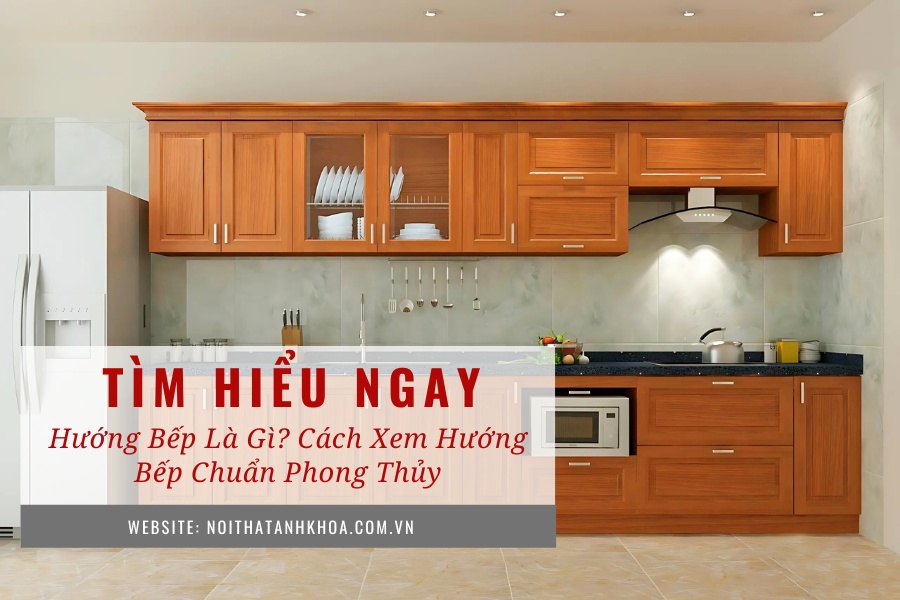 Hướng bếp là gì? Cách xem hướng bếp chuẩn phong thủy Hướng bếp là gì? Cách xem hướng bếp chuẩn phong thủy