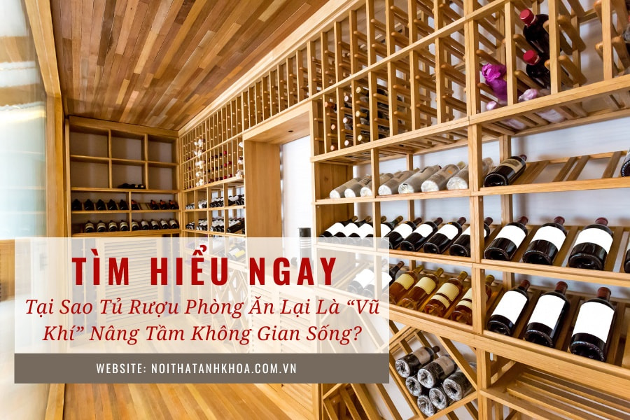 Tại sao tủ rượu phòng ăn lại là "Vũ khí" Nâng tầm không gian sống? Tại sao tủ rượu phòng ăn lại là "Vũ khí" Nâng tầm không gian sống?