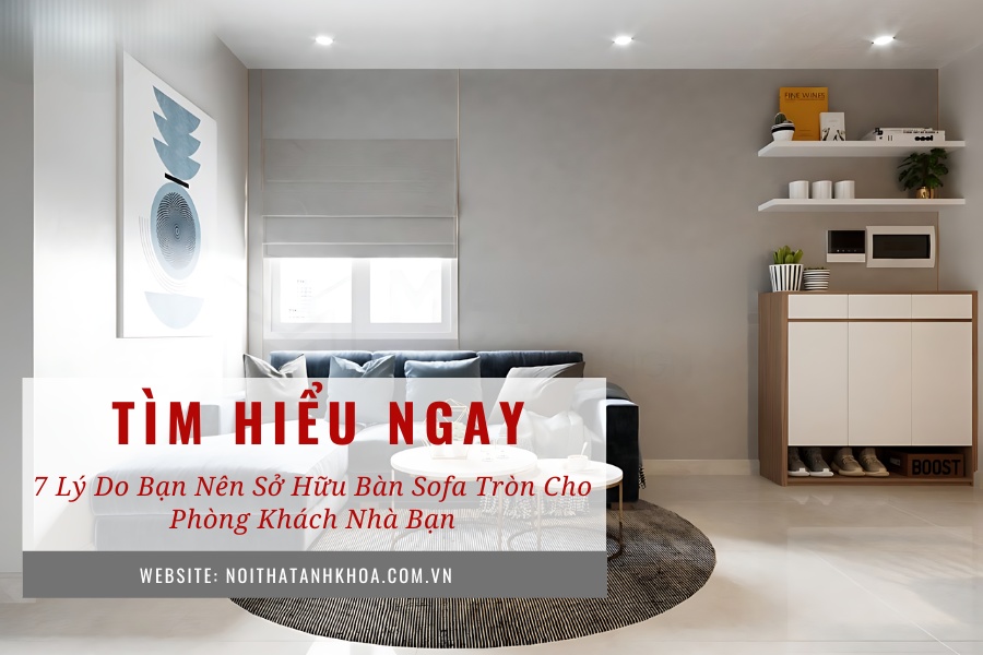 7 lý do bạn nên sở hữu bàn sofa tròn cho phòng khách nhà bạn 7 lý do bạn nên sở hữu bàn sofa tròn cho phòng khách nhà bạn