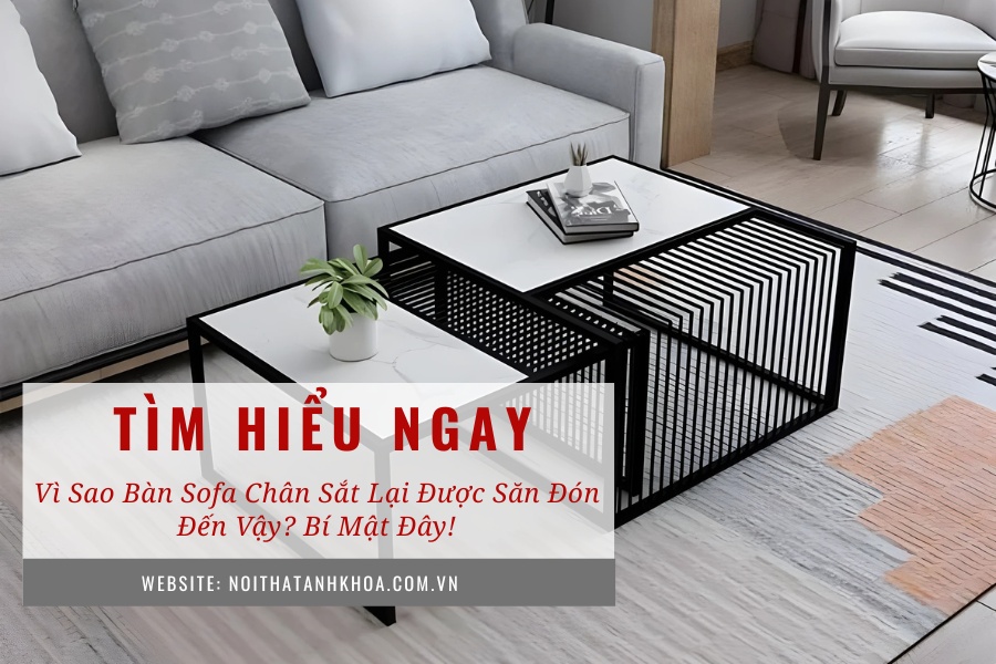 Vì sao bàn sofa chân sắt lại được săn đón đến vậy? Bí mật đây! Vì sao bàn sofa chân sắt lại được săn đón đến vậy? Bí mật đây!