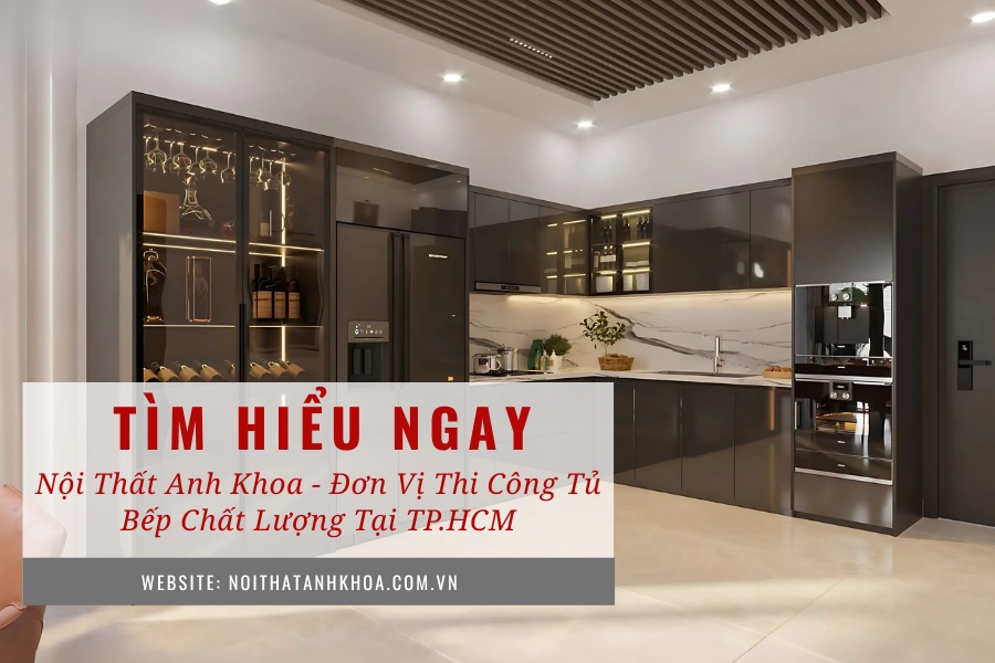Nội thất Anh Khoa - Đơn vị thi công tủ bếp chất lượng tại TP.HCM Nội thất Anh Khoa - Đơn vị thi công tủ bếp chất lượng tại TP.HCM
