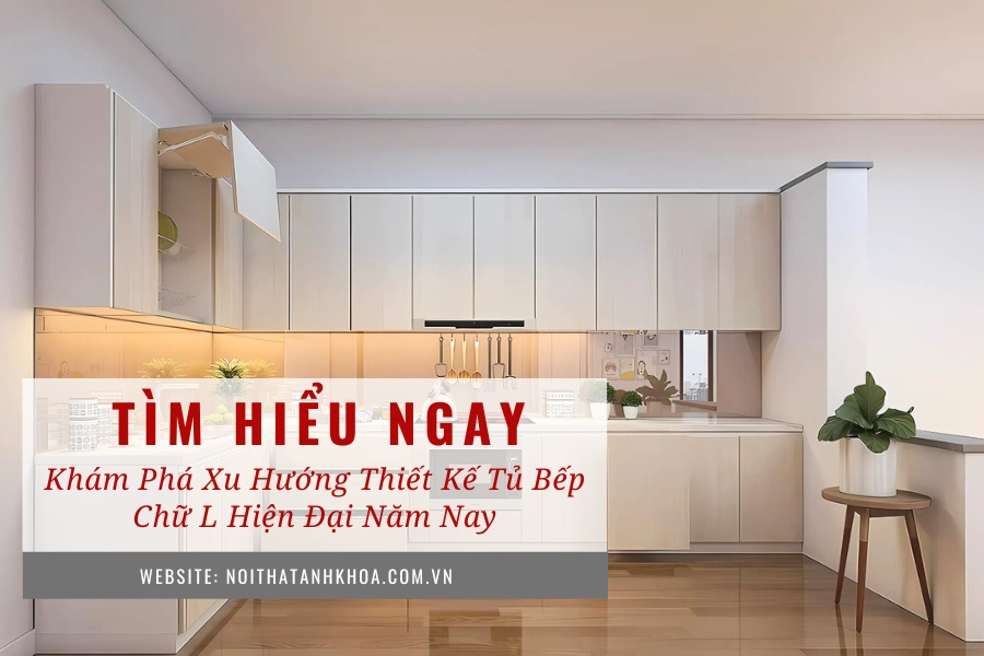Khám phá xu hướng thiết kế tủ bếp chữ L hiện đại năm nay Khám phá xu hướng thiết kế tủ bếp chữ L hiện đại năm nay