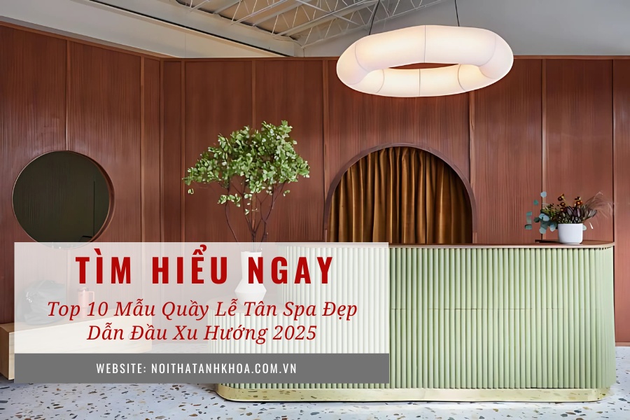 Top 10 mẫu quầy lễ tân spa đẹp dẫn đầu xu hướng 2025 Top 10 mẫu quầy lễ tân spa đẹp dẫn đầu xu hướng 2025
