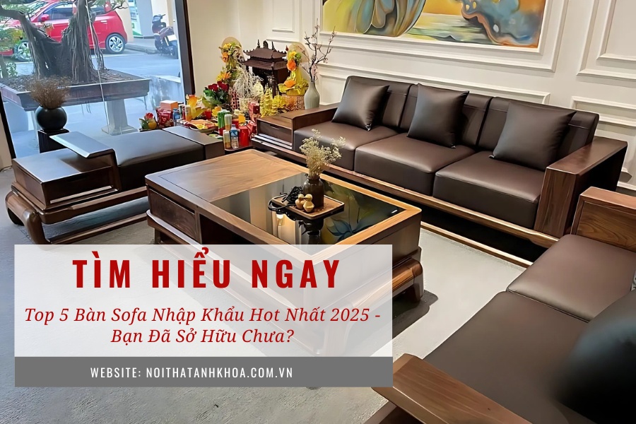 Top 5 bàn sofa nhập nhẩu hot nhất 2025 - Bạn đã sở hữu chưa? Top 5 bàn sofa nhập nhẩu hot nhất 2025 - Bạn đã sở hữu chưa?