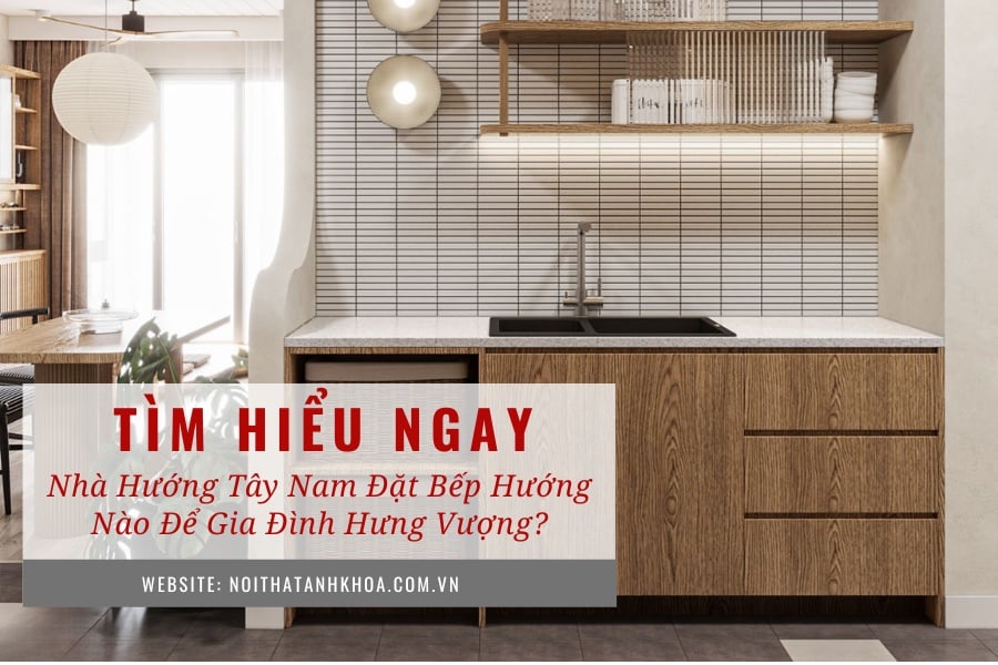 Nhà hướng Tây Nam đặt bếp hướng nào để gia đình hưng vượng? Nhà hướng Tây Nam đặt bếp hướng nào để gia đình hưng vượng?