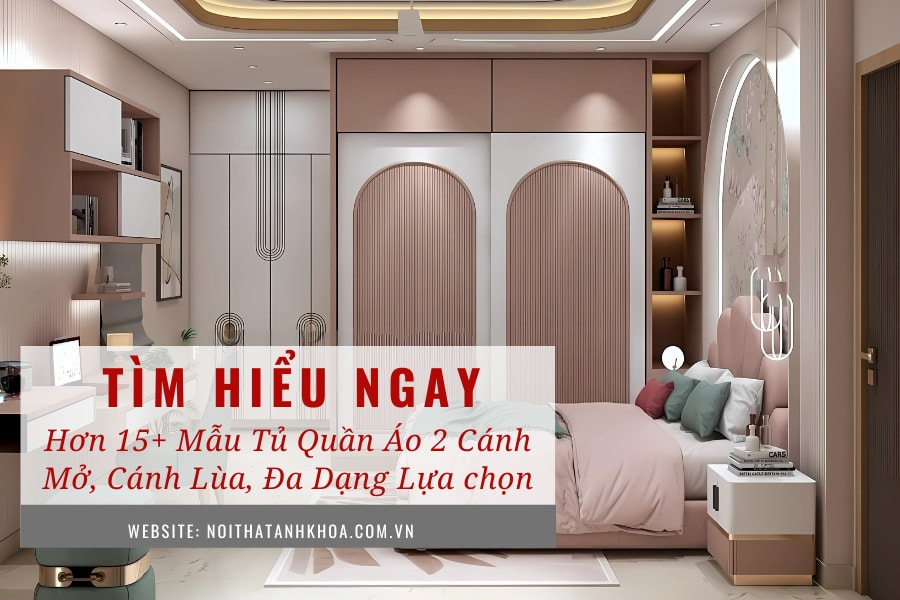 Hơn 15+ mẫu tủ quần áo 2 cánh mở, cánh lùa, đa dạng lựa chọn Hơn 15+ mẫu tủ quần áo 2 cánh mở, cánh lùa, đa dạng lựa chọn