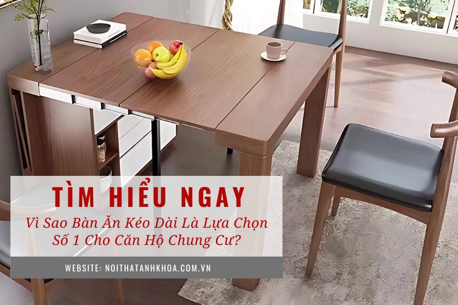 Vì sao bàn ăn kéo dài là lựa chọn số 1 cho căn hộ chung cư? Vì sao bàn ăn kéo dài là lựa chọn số 1 cho căn hộ chung cư?