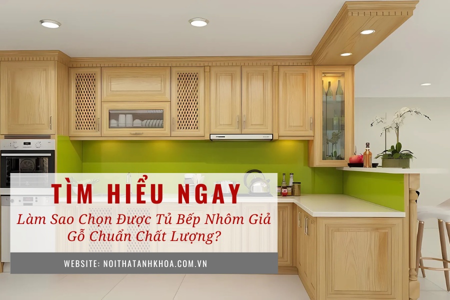 Làm sao chọn được tủ bếp nhôm giả gỗ chuẩn chất lượng Làm sao chọn được tủ bếp nhôm giả gỗ chuẩn chất lượng
