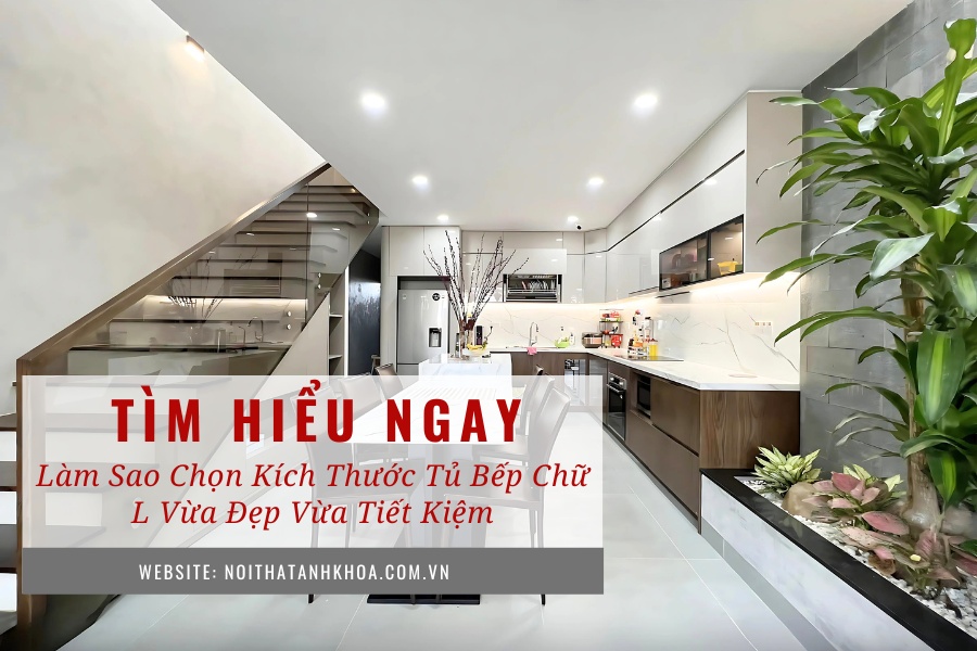 Làm sao chọn kích thước tủ bếp chữ L vừa đẹp vừa tiết kiệm Làm sao chọn kích thước tủ bếp chữ L vừa đẹp vừa tiết kiệm