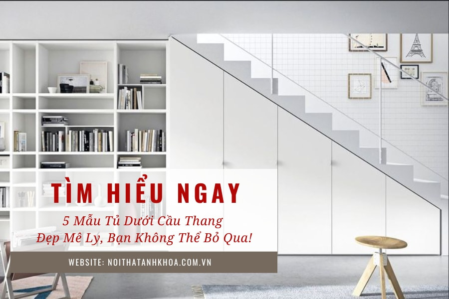 5 Mẫu Tủ Dưới Cầu Thang Đẹp Mê Ly, Bạn Không Thể Bỏ Qua! 5 Mẫu Tủ Dưới Cầu Thang Đẹp Mê Ly, Bạn Không Thể Bỏ Qua!