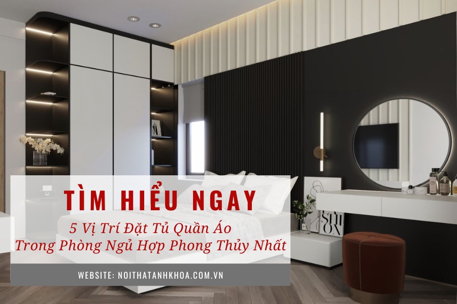 5 Vị trí đặt tủ quần áo trong phòng ngủ hợp phong thủy nhất 5 Vị trí đặt tủ quần áo trong phòng ngủ hợp phong thủy nhất