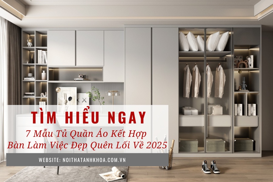 7 mẫu tủ quần áo kết hợp bàn làm việc đẹp quên lối về 2025 7 mẫu tủ quần áo kết hợp bàn làm việc đẹp quên lối về 2025
