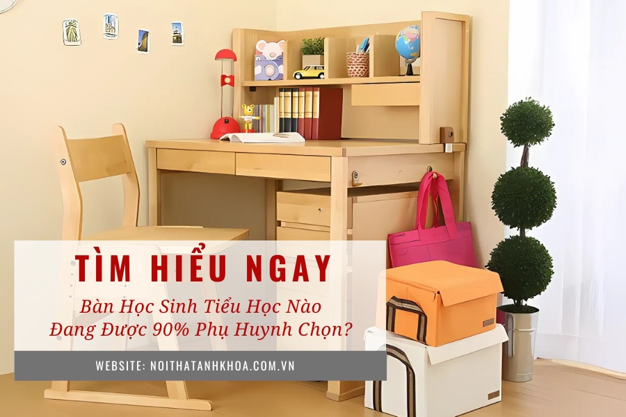 Bàn học sinh tiểu học nào đang được 90% phụ huynh chọn? Bàn học sinh tiểu học nào đang được 90% phụ huynh chọn?