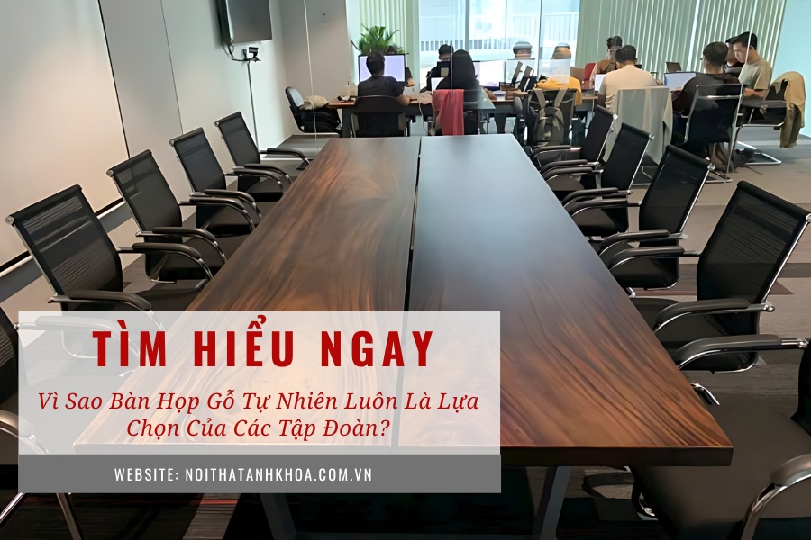 Vì sao bàn họp gỗ tự nhiên luôn là lựa chọn của các tập đoàn? Vì sao bàn họp gỗ tự nhiên luôn là lựa chọn của các tập đoàn?
