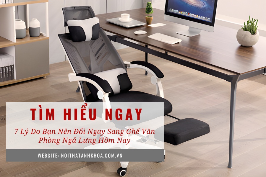7 lý do bạn nên đổi ngay sang ghế văn phòng ngả lưng hôm nay 7 lý do bạn nên đổi ngay sang ghế văn phòng ngả lưng hôm nay