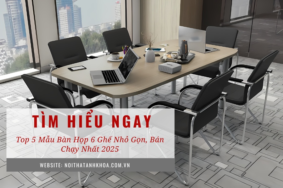 Top 5 mẫu bàn họp 6 ghế nhỏ gọn, bán chạy nhất 2025 Top 5 mẫu bàn họp 6 ghế nhỏ gọn, bán chạy nhất 2025