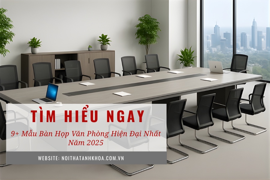 9+ Mẫu bàn họp văn phòng hiện đại nhất năm 2025 9+ Mẫu bàn họp văn phòng hiện đại nhất năm 2025