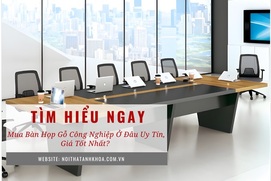 Mua bàn họp gỗ công nghiệp ở đâu uy tín, giá tốt nhất? Mua bàn họp gỗ công nghiệp ở đâu uy tín, giá tốt nhất?