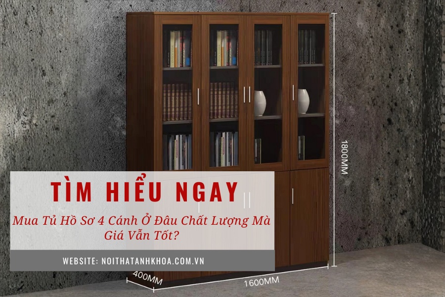 Mua tủ hồ sơ 4 cánh ở đâu chất lượng mà vẫn giá tốt? Mua tủ hồ sơ 4 cánh ở đâu chất lượng mà vẫn giá tốt?