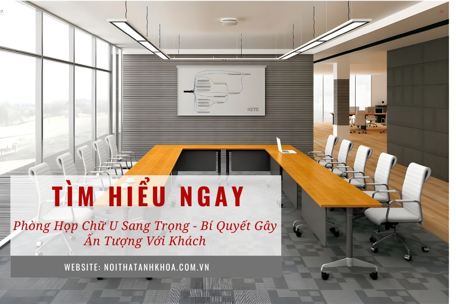 Phòng họp chữ U sang trọng - Bí quyết gây ấn tượng với khách Phòng họp chữ U sang trọng - Bí quyết gây ấn tượng với khách