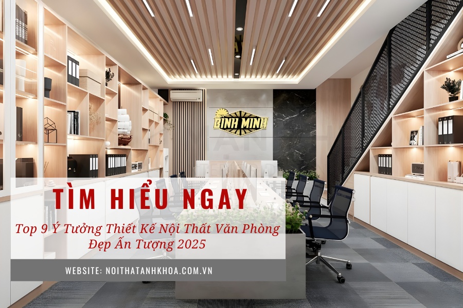 Top 9 ý tưởng thiết kế nội thất văn phòng đẹp ấn tượng 2025 Top 9 ý tưởng thiết kế nội thất văn phòng đẹp ấn tượng 2025