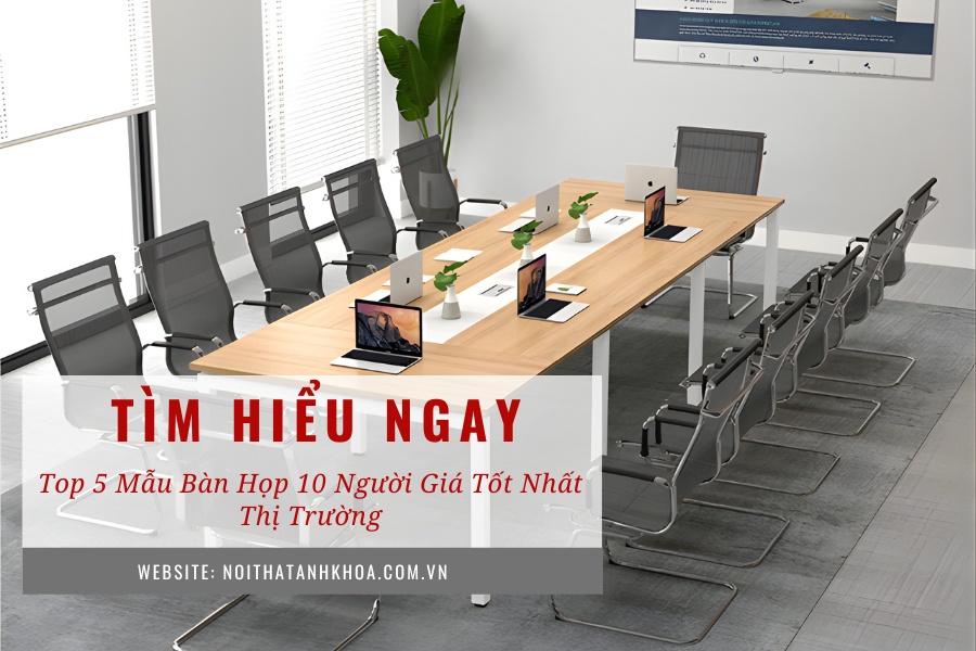 Top 5 mẫu bàn họp 10 người giá tốt nhất thị trường Top 5 mẫu bàn họp 10 người giá tốt nhất thị trường