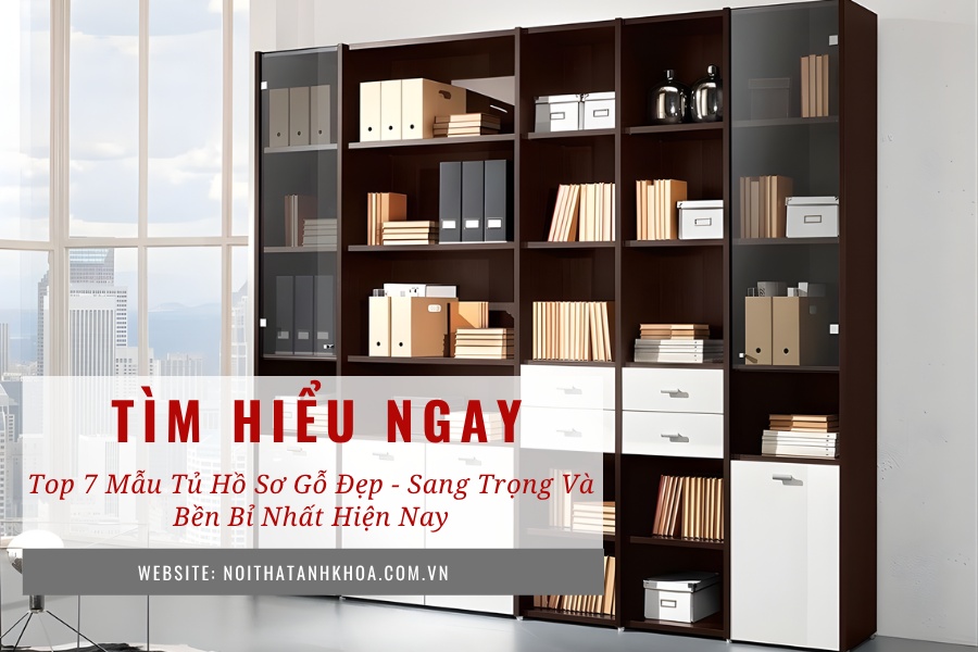 Top 7 mẫu tủ hồ sơ gỗ đẹp - Sang trọng và bền bỉ nhất hiện nay Top 7 mẫu tủ hồ sơ gỗ đẹp - Sang trọng và bền bỉ nhất hiện nay
