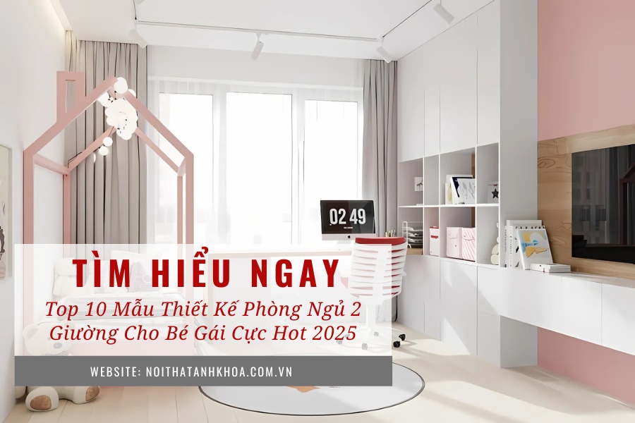 Top 10 mẫu thiết kế phòng ngủ 2 giường cho bé gái cực hot 2025 Top 10 mẫu thiết kế phòng ngủ 2 giường cho bé gái cực hot 2025