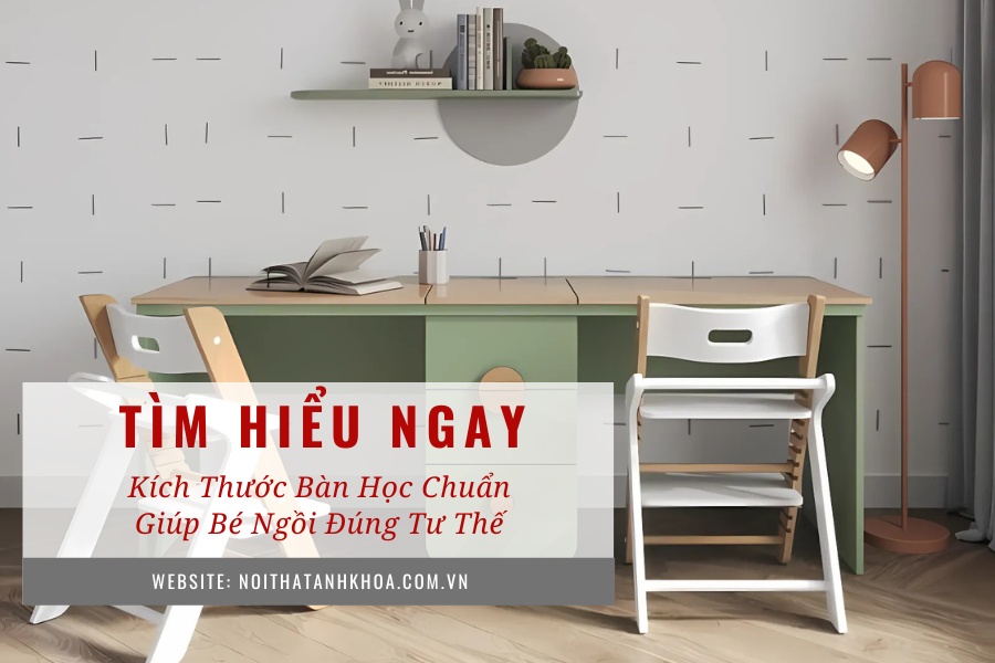 Kích thước bàn học chuẩn giúp bé ngồi đúng tư thế Kích thước bàn học chuẩn giúp bé ngồi đúng tư thế