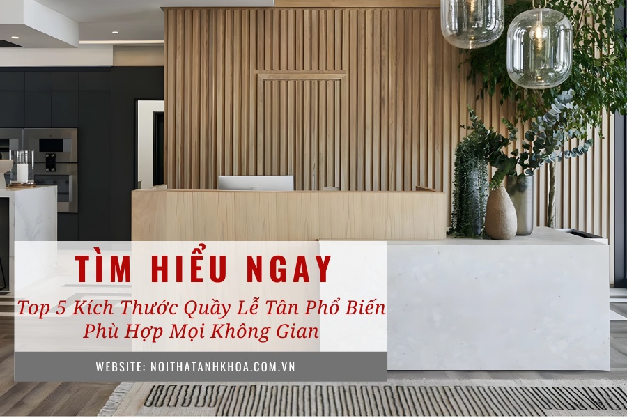 Top 5 kích thước quầy lễ tân phổ biến phù hợp mọi không gian Top 5 kích thước quầy lễ tân phổ biến phù hợp mọi không gian