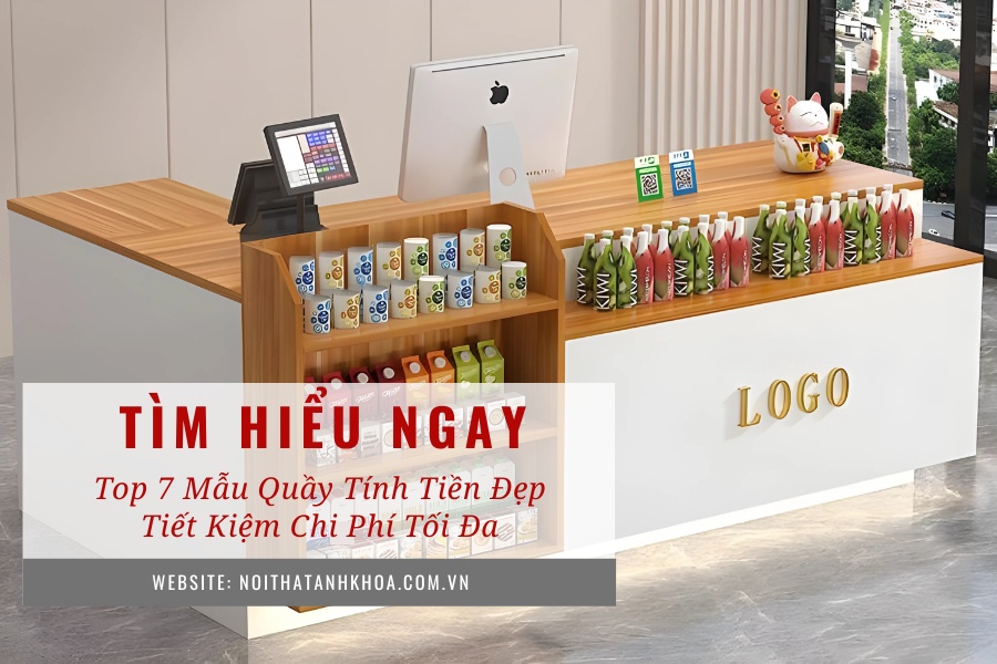 Top 7 mẫu quầy tính tiền đẹp – Tiết kiệm chi phí tối đa Top 7 mẫu quầy tính tiền đẹp – Tiết kiệm chi phí tối đa