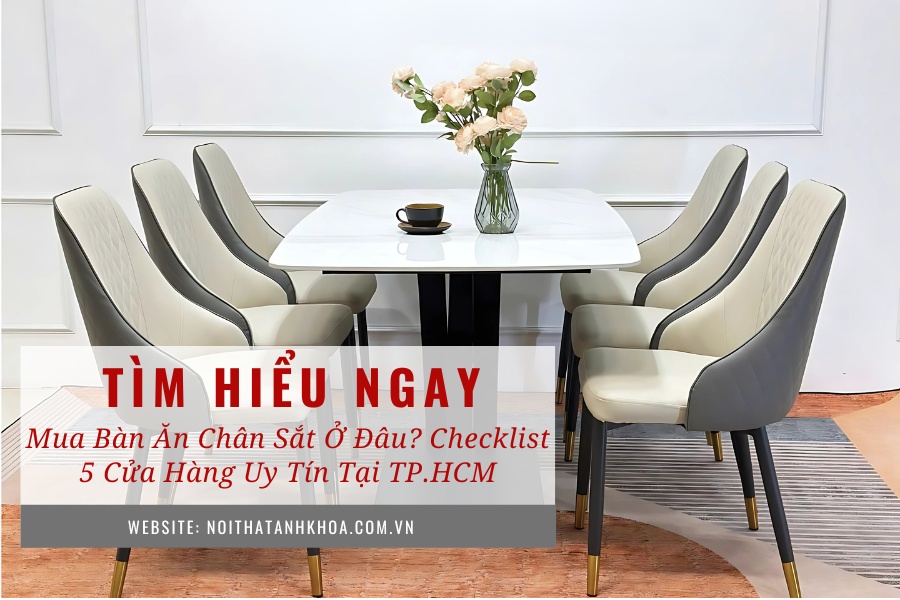 Mua bàn ăn chân sắt ở đâu? Checklist 5 cửa hàng uy tín tại TP.HCM Mua bàn ăn chân sắt ở đâu? Checklist 5 cửa hàng uy tín tại TP.HCM