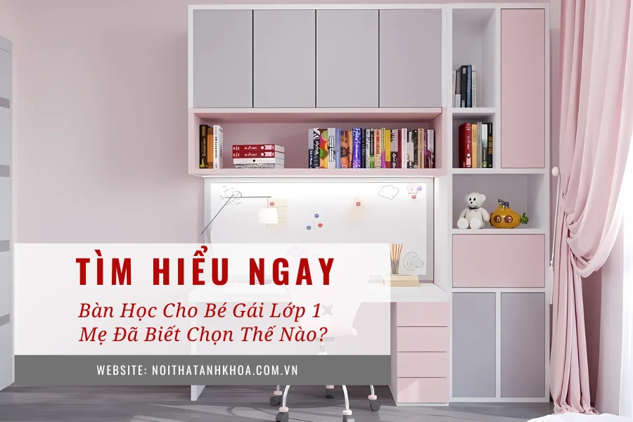 Bàn học cho bé gái lớp 1 – Mẹ đã biết chọn thế nào? Bàn học cho bé gái lớp 1 – Mẹ đã biết chọn thế nào?
