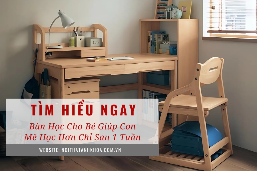 Bàn học cho bé giúp con mê học hơn chỉ sau 1 tuần Bàn học cho bé giúp con mê học hơn chỉ sau 1 tuần