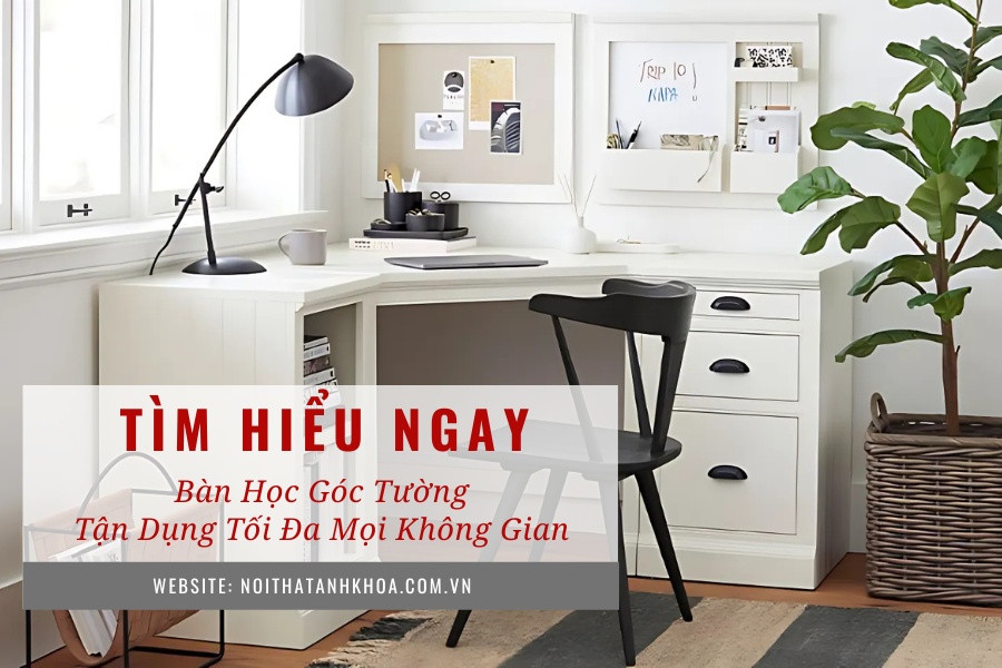Bàn học góc tường – Tận dụng tối đa mọi không gian Bàn học góc tường – Tận dụng tối đa mọi không gian