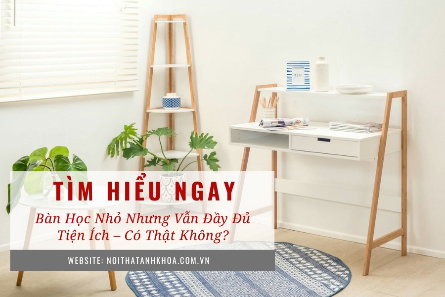Bàn học nhỏ nhưng vẫn đầy đủ tiện ích – Có thật không? Bàn học nhỏ nhưng vẫn đầy đủ tiện ích – Có thật không?