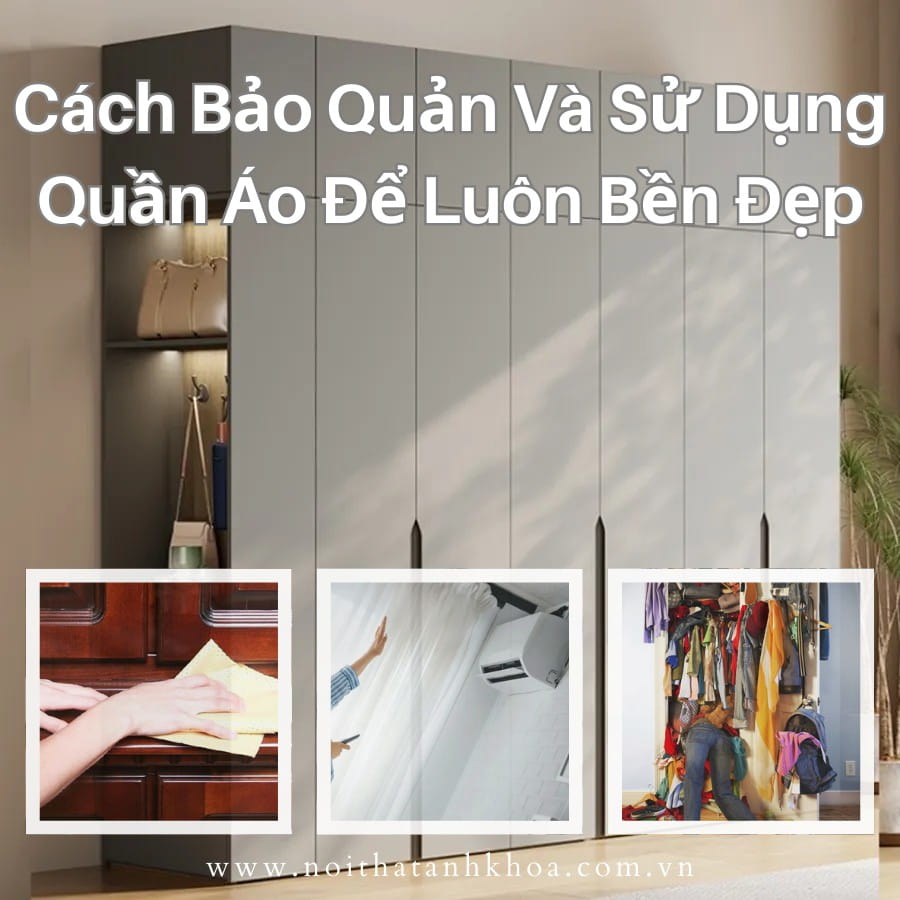 Hướng dẫn cách bảo quản để tủ quần áo luôn như mới